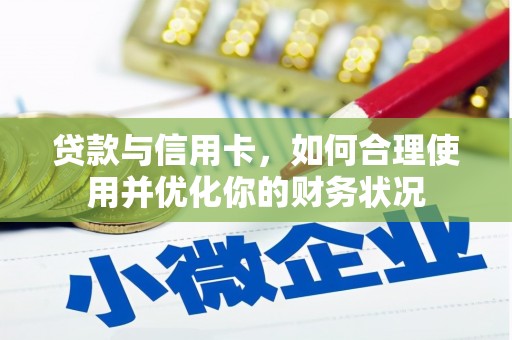 右江贷款与信用卡，如何合理使用并优化你的财务状况