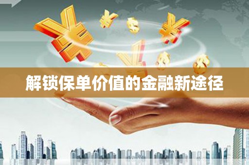 右江解锁保单价值的金融新途径