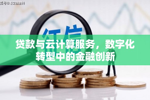 右江贷款与云计算服务，数字化转型中的金融创新