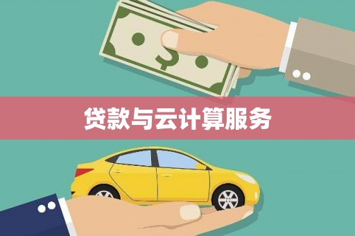 右江贷款与云计算服务