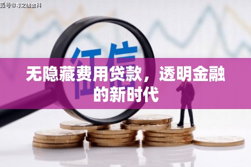 右江无隐藏费用贷款，透明金融的新时代
