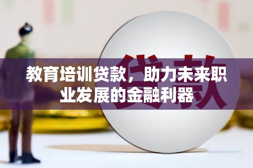 右江教育培训贷款，助力未来职业发展的金融利器
