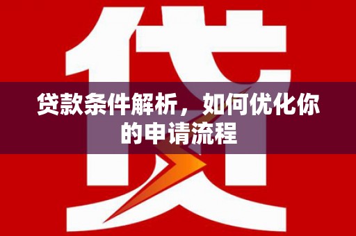 右江贷款条件解析，如何优化你的申请流程