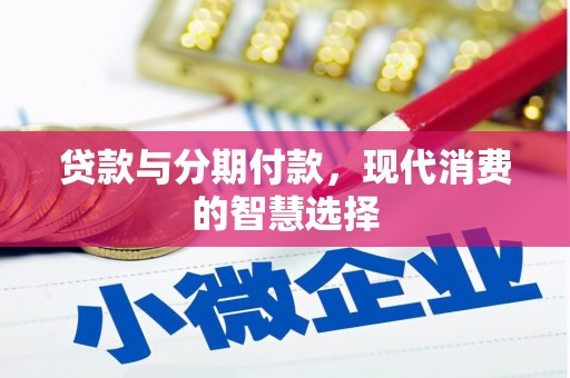 右江贷款与分期付款，现代消费的智慧选择