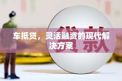右江车抵贷，灵活融资的现代解决方案