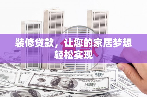 右江装修贷款，让您的家居梦想轻松实现