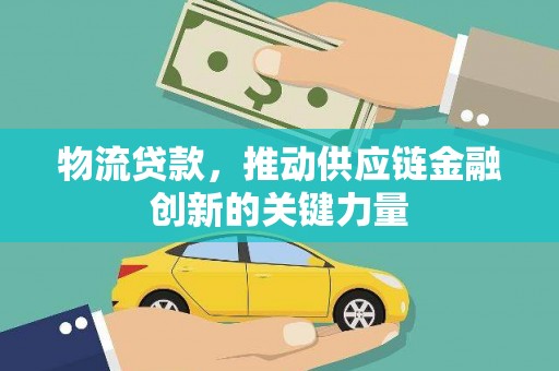 右江物流贷款，推动供应链金融创新的关键力量