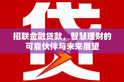 右江招联金融贷款，智慧理财的可靠伙伴与未来展望