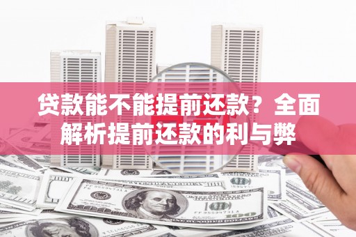 右江贷款能不能提前还款？全面解析提前还款的利与弊