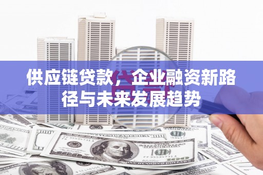 右江供应链贷款，企业融资新路径与未来发展趋势