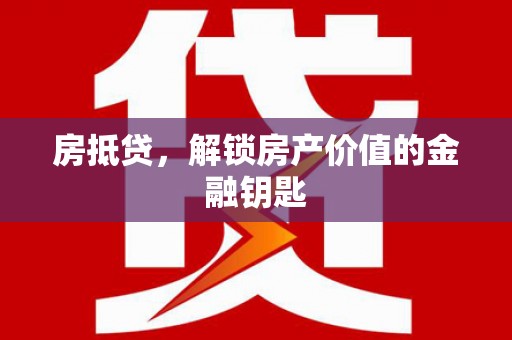 右江房抵贷，解锁房产价值的金融钥匙