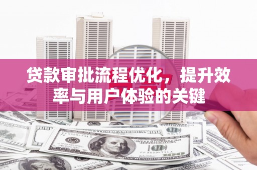 右江贷款审批流程优化，提升效率与用户体验的关键
