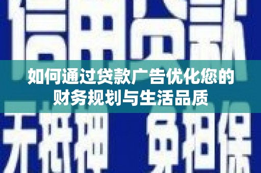 右江如何通过贷款广告优化您的财务规划与生活品质