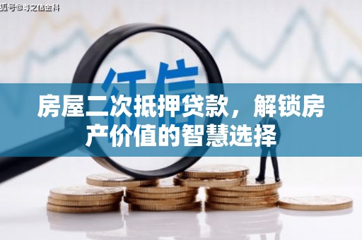 右江房屋二次抵押贷款，解锁房产价值的智慧选择