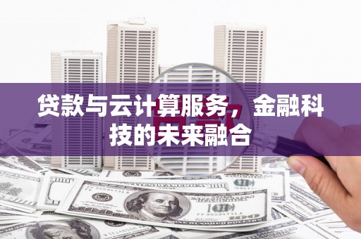 右江贷款与云计算服务，金融科技的未来融合