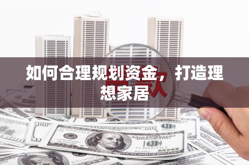 右江如何合理规划资金，打造理想家居