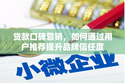 右江贷款口碑营销，如何通过用户推荐提升品牌信任度