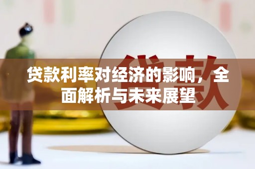 右江贷款利率对经济的影响，全面解析与未来展望
