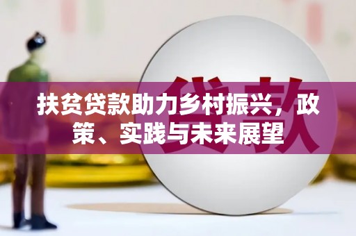 右江扶贫贷款助力乡村振兴，政策、实践与未来展望