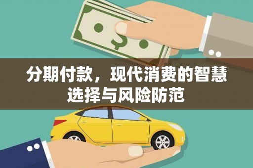 右江分期付款，现代消费的智慧选择与风险防范