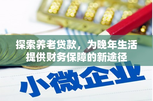 右江探索养老贷款，为晚年生活提供财务保障的新途径