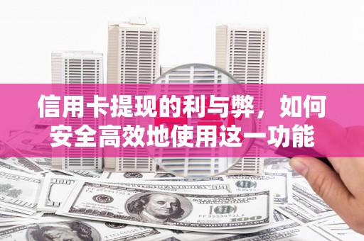 右江信用卡提现的利与弊，如何安全高效地使用这一功能