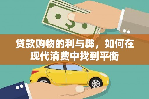 右江贷款购物的利与弊，如何在现代消费中找到平衡