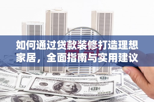 右江如何通过贷款装修打造理想家居，全面指南与实用建议