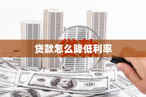 右江贷款怎么降低利率