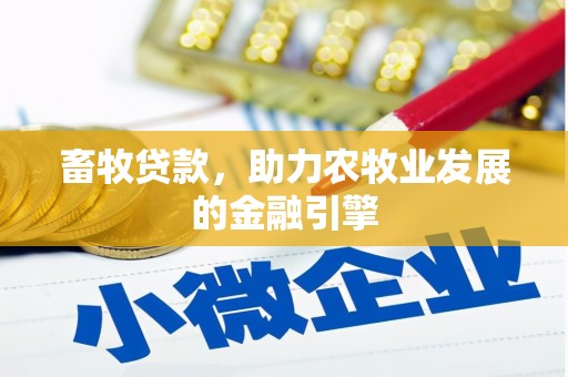 右江畜牧贷款，助力农牧业发展的金融引擎