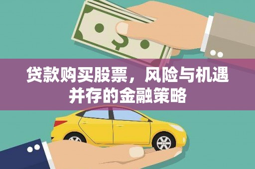 右江贷款购买股票，风险与机遇并存的金融策略