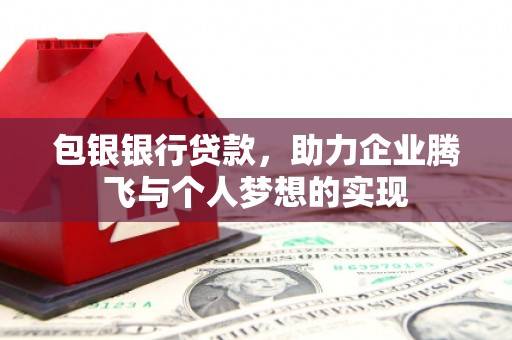 右江包银银行贷款，助力企业腾飞与个人梦想的实现