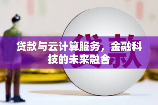右江贷款与云计算服务，金融科技的未来融合