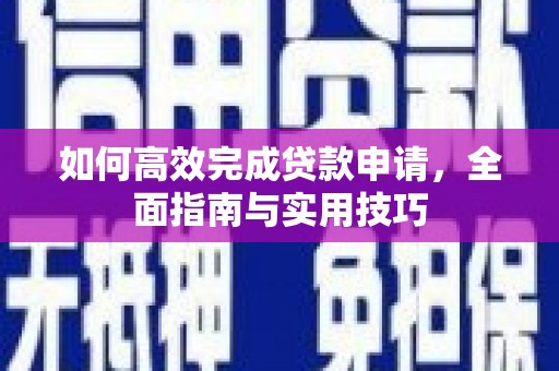 右江如何高效完成贷款申请，全面指南与实用技巧