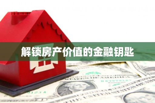 右江解锁房产价值的金融钥匙