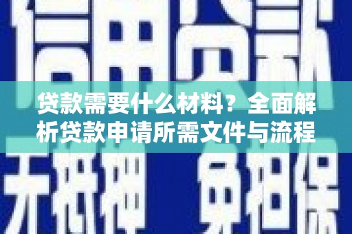 右江贷款需要什么材料？全面解析贷款申请所需文件与流程